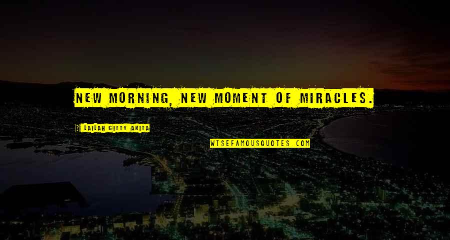 Words Of Inspiration Quotes By Lailah Gifty Akita: New morning, new moment of miracles.