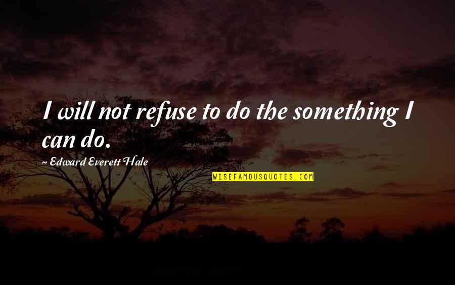 Words Of Kindness Quotes By Edward Everett Hale: I will not refuse to do the something Words Of Kindness Quotes By Edward Everett Hale: I will not refuse to do the something