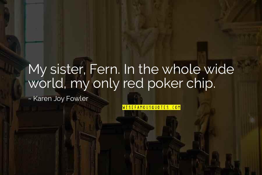 Words Of Love Poems And Quotes By Karen Joy Fowler: My sister, Fern. In the whole wide world,