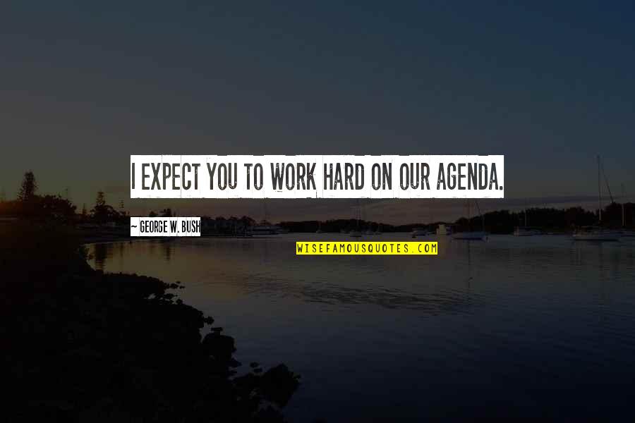 Words Of Loyalty Quotes By George W. Bush: I expect you to work hard on our Words Of Loyalty Quotes By George W. Bush: I expect you to work hard on our