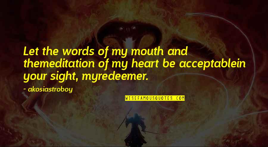 Words Of Mouth Quotes By Akosiastroboy: Let the words of my mouth and themeditation