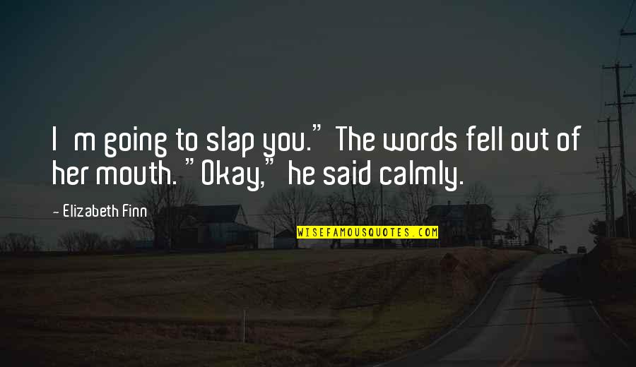 Words Of Mouth Quotes By Elizabeth Finn: I'm going to slap you." The words fell