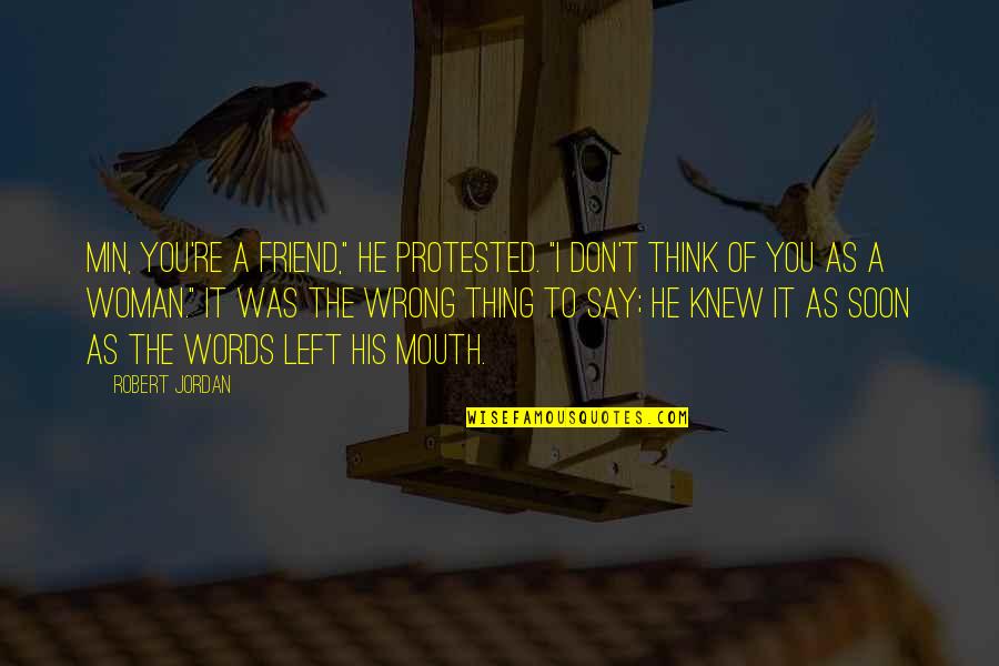 Words Of Mouth Quotes By Robert Jordan: Min, you're a friend," he protested. "I don't