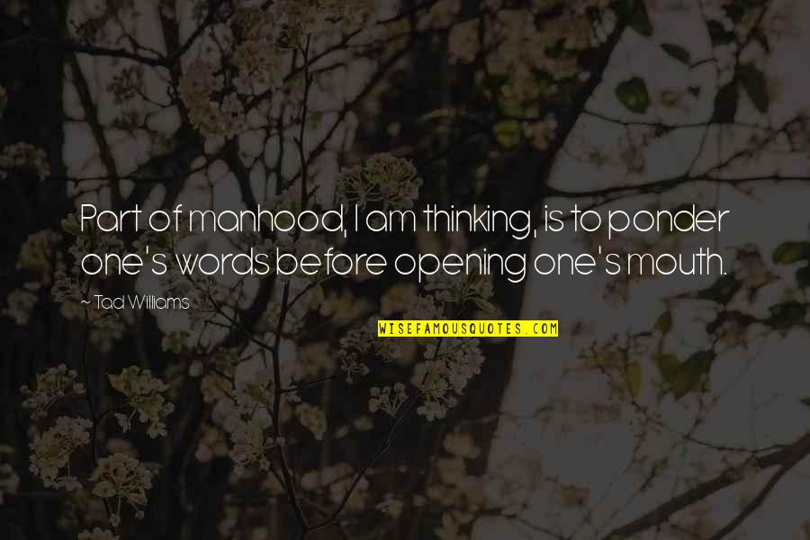 Words Of Mouth Quotes By Tad Williams: Part of manhood, I am thinking, is to