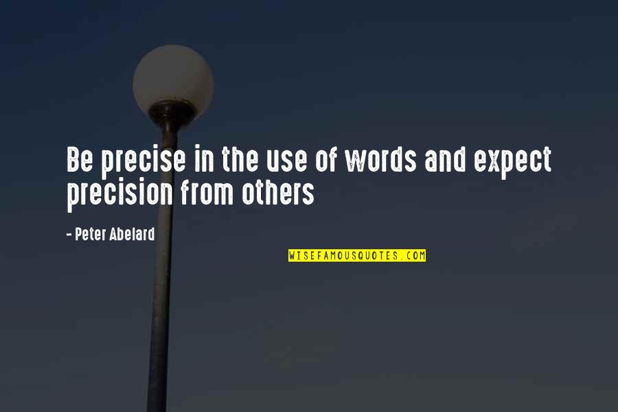 Words Of Others Quotes By Peter Abelard: Be precise in the use of words and