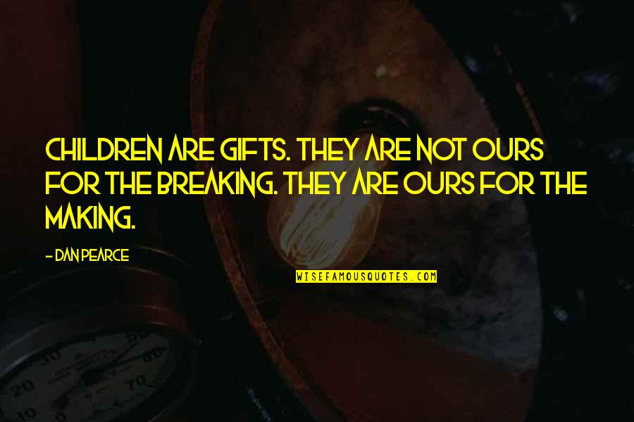 Words Of Praise Quotes By Dan Pearce: Children are gifts. They are not ours for