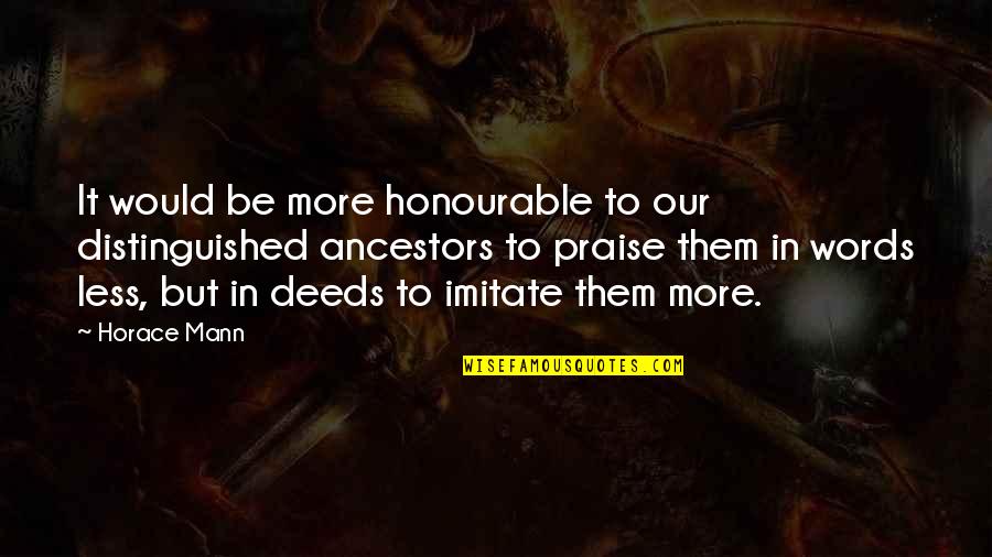 Words Of Praise Quotes By Horace Mann: It would be more honourable to our distinguished Words Of Praise Quotes By Horace Mann: It would be more honourable to our distinguished