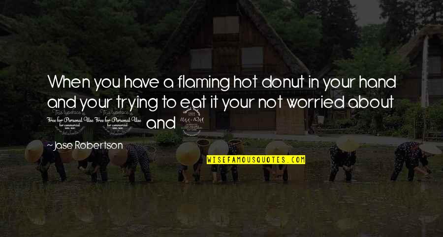 Words Of Praise Quotes By Jase Robertson: When you have a flaming hot donut in Words Of Praise Quotes By Jase Robertson: When you have a flaming hot donut in