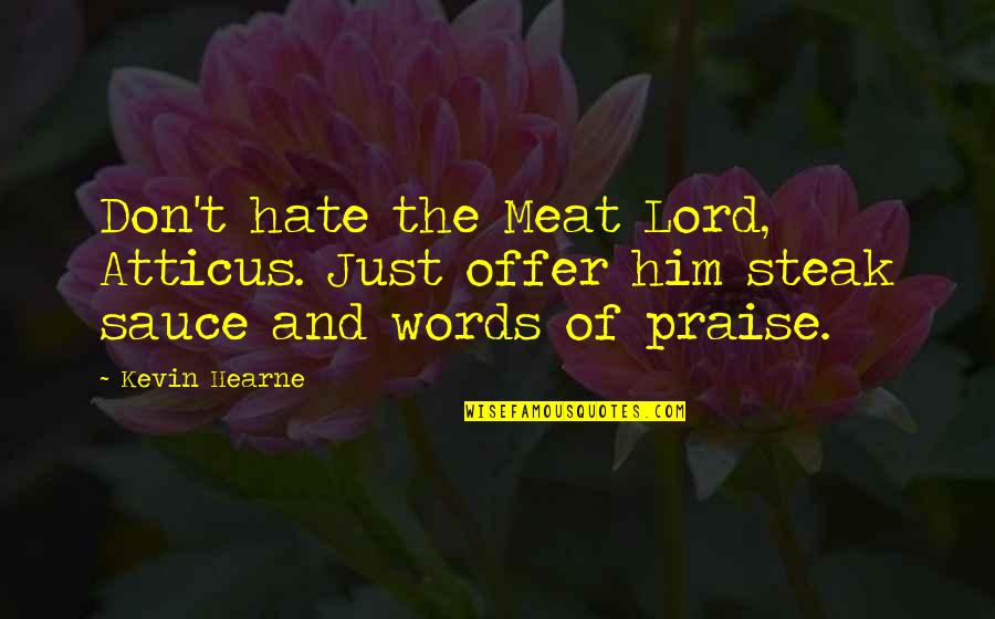 Words Of Praise Quotes By Kevin Hearne: Don't hate the Meat Lord, Atticus. Just offer