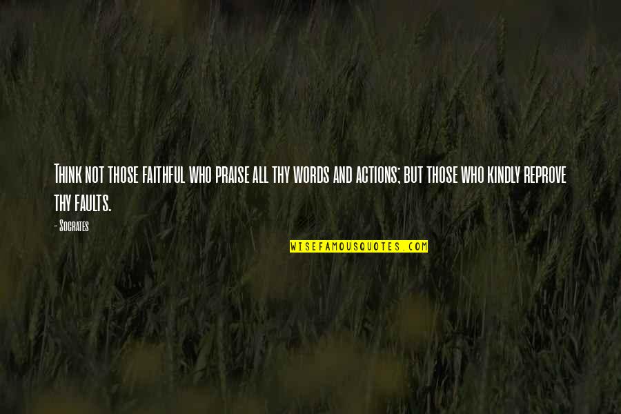 Words Of Praise Quotes By Socrates: Think not those faithful who praise all thy Words Of Praise Quotes By Socrates: Think not those faithful who praise all thy