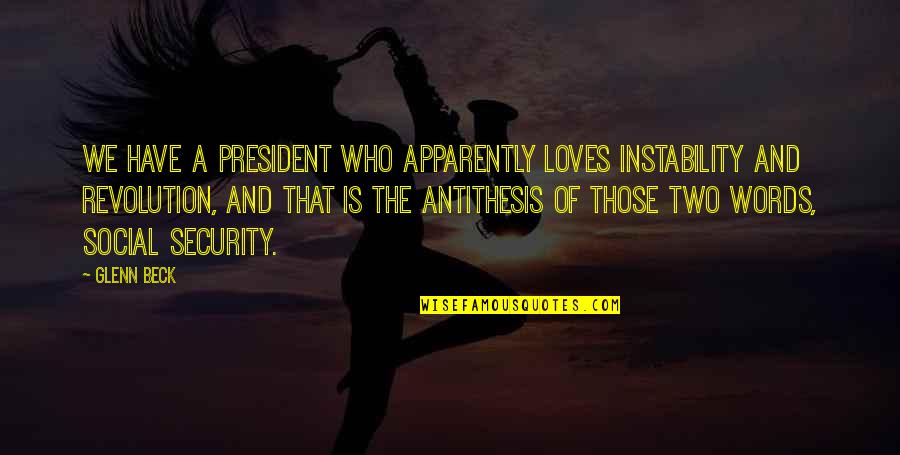 Words Of Revolution Quotes By Glenn Beck: We have a president who apparently loves instability Words Of Revolution Quotes By Glenn Beck: We have a president who apparently loves instability