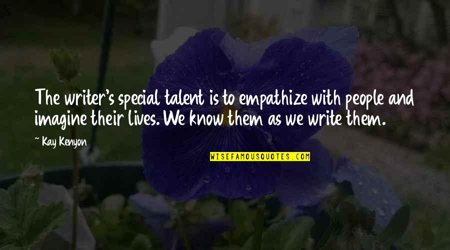 Words Of Wisdom Family Quotes By Kay Kenyon: The writer's special talent is to empathize with Words Of Wisdom Family Quotes By Kay Kenyon: The writer's special talent is to empathize with