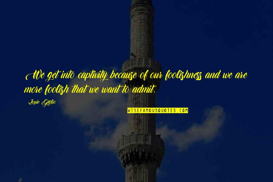 Words Of Wisdom Friendship Quotes By Louie Giglio: We get into captivity because of our foolishness Words Of Wisdom Friendship Quotes By Louie Giglio: We get into captivity because of our foolishness