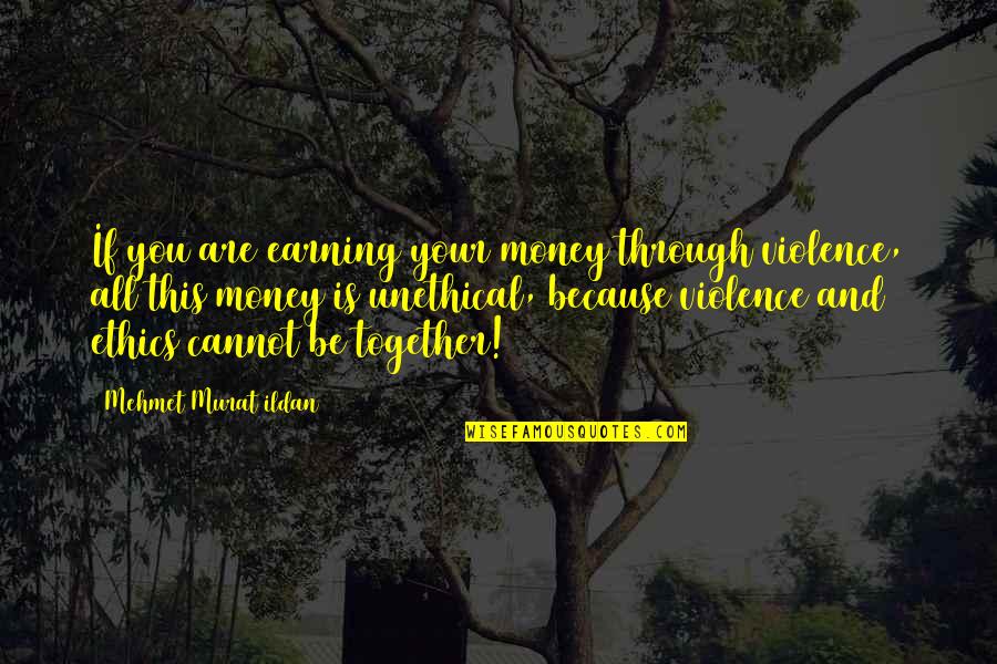 Words Of Wisdom Money Quotes By Mehmet Murat Ildan: If you are earning your money through violence,