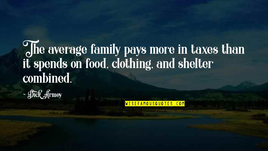 Words Of Wisdom Movie Quotes By Dick Armey: The average family pays more in taxes than