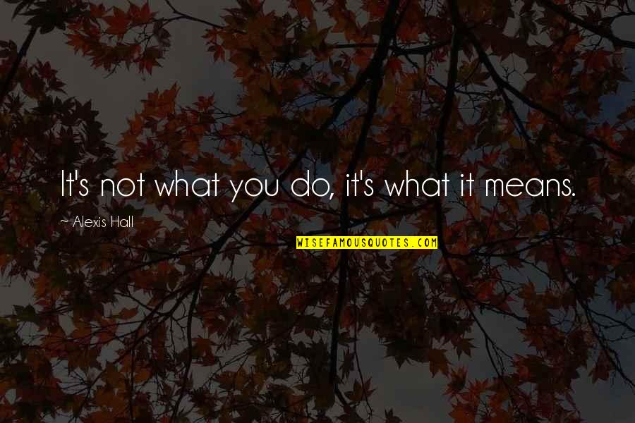 Words Of Wisdom Quotes By Alexis Hall: It's not what you do, it's what it