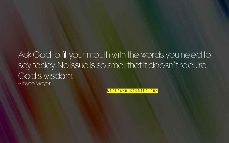 Words Of Wisdom Small Quotes By Joyce Meyer: Ask God to fill your mouth with the