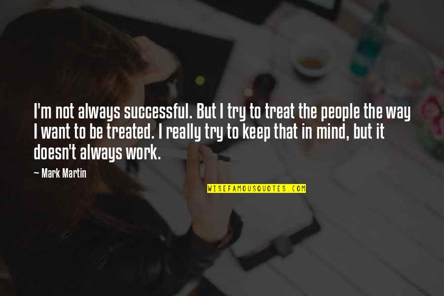 Words Of Wisdom Small Quotes By Mark Martin: I'm not always successful. But I try to