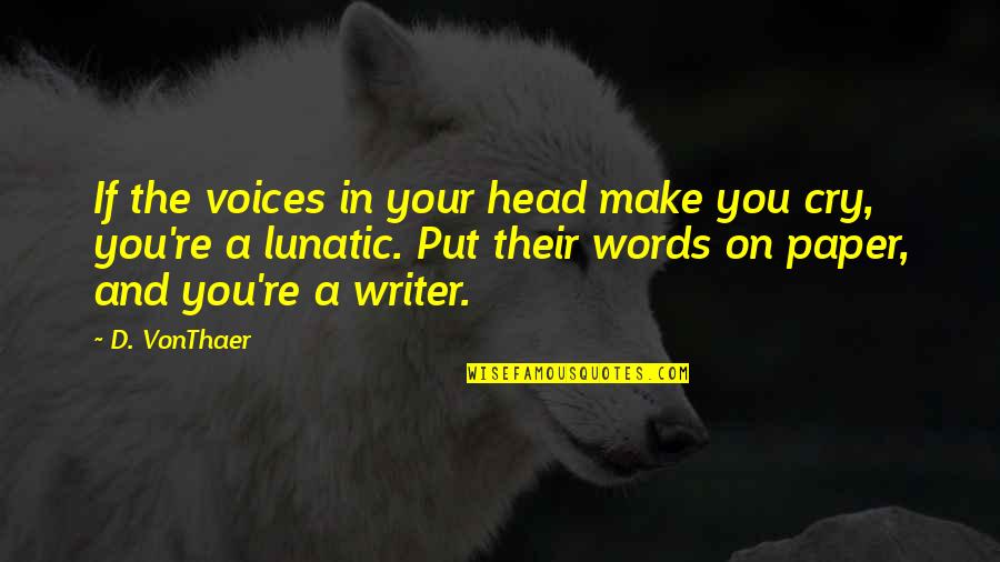 Words On Paper Quotes By D. VonThaer: If the voices in your head make you