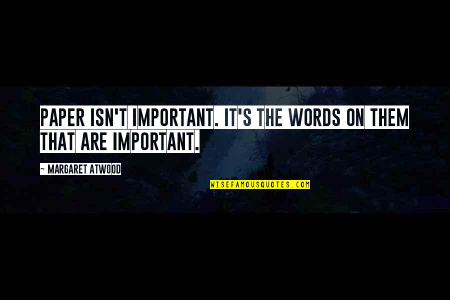Words On Paper Quotes By Margaret Atwood: Paper isn't important. It's the words on them