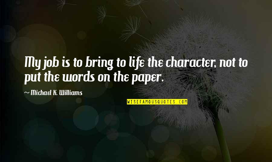 Words On Paper Quotes By Michael K. Williams: My job is to bring to life the