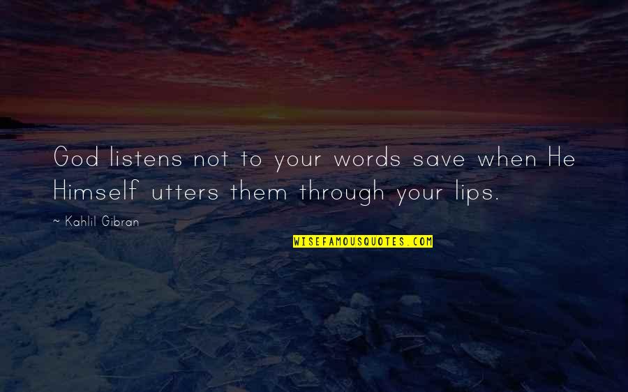 Words On Your Lips Quotes By Kahlil Gibran: God listens not to your words save when