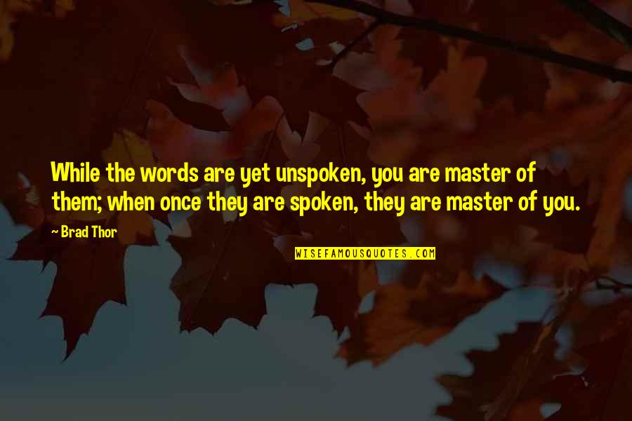 Words Once Spoken Quotes By Brad Thor: While the words are yet unspoken, you are