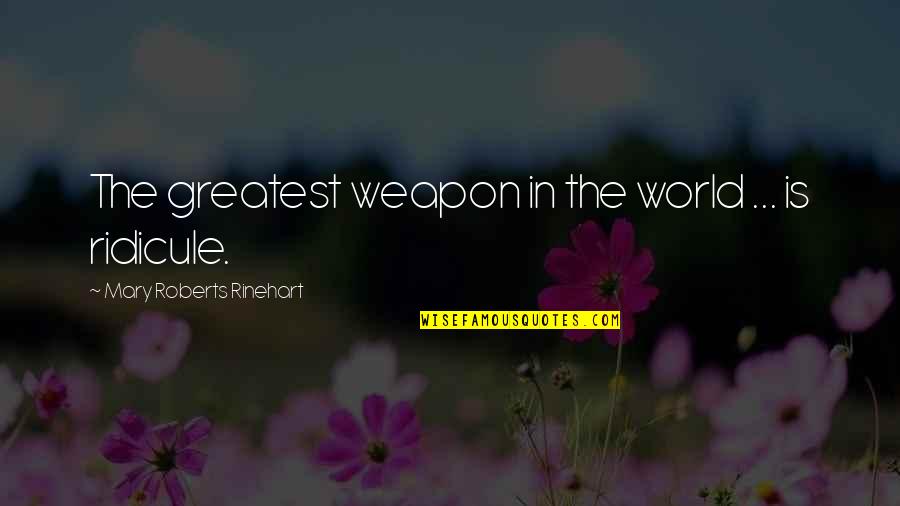 Words Once Spoken Quotes By Mary Roberts Rinehart: The greatest weapon in the world ... is