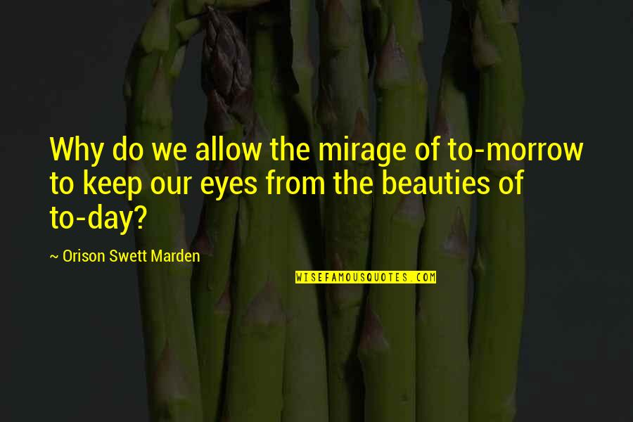 Words Once Spoken Quotes By Orison Swett Marden: Why do we allow the mirage of to-morrow