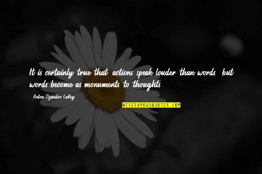 Words Or Actions Quotes By Anton Szandor LaVey: It is certainly true that 'actions speak louder Words Or Actions Quotes By Anton Szandor LaVey: It is certainly true that 'actions speak louder