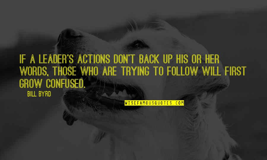 Words Or Actions Quotes By Bill Byrd: If a leader's actions don't back up his