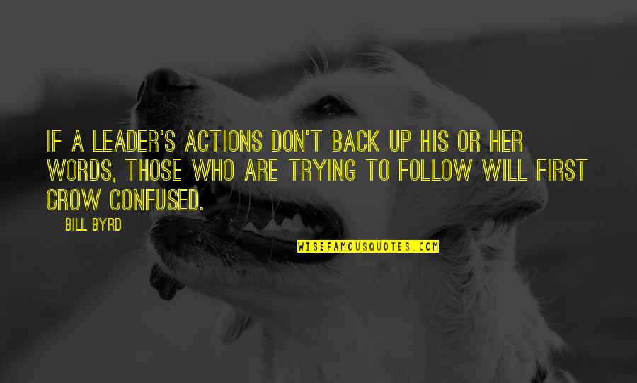 Words Or Actions Quotes By Bill Byrd: If a leader's actions don't back up his Words Or Actions Quotes By Bill Byrd: If a leader's actions don't back up his