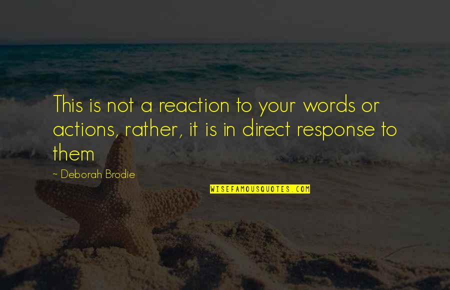 Words Or Actions Quotes By Deborah Brodie: This is not a reaction to your words Words Or Actions Quotes By Deborah Brodie: This is not a reaction to your words