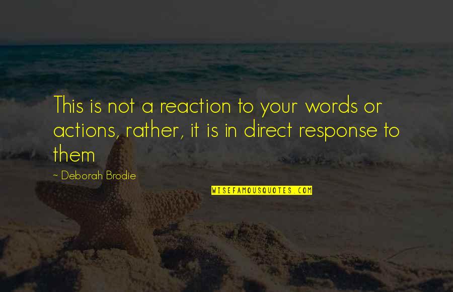 Words Or Actions Quotes By Deborah Brodie: This is not a reaction to your words