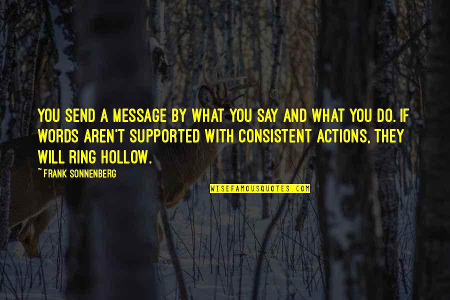 Words Or Actions Quotes By Frank Sonnenberg: You send a message by what you say