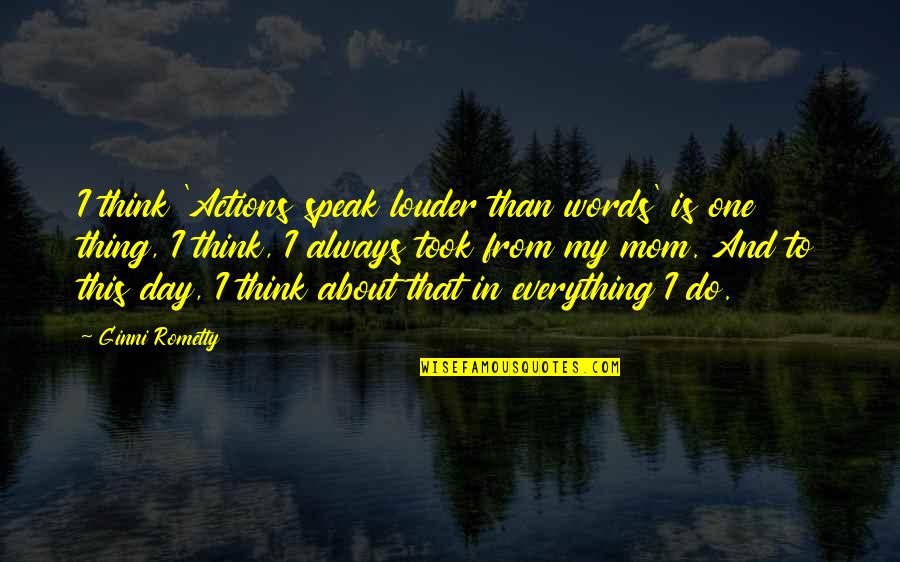 Words Or Actions Quotes By Ginni Rometty: I think 'Actions speak louder than words' is