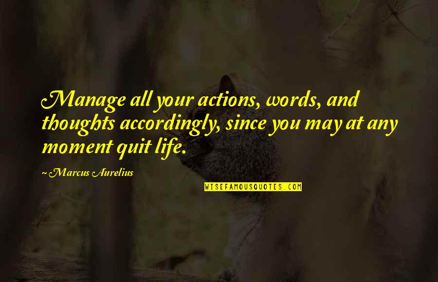 Words Or Actions Quotes By Marcus Aurelius: Manage all your actions, words, and thoughts accordingly,