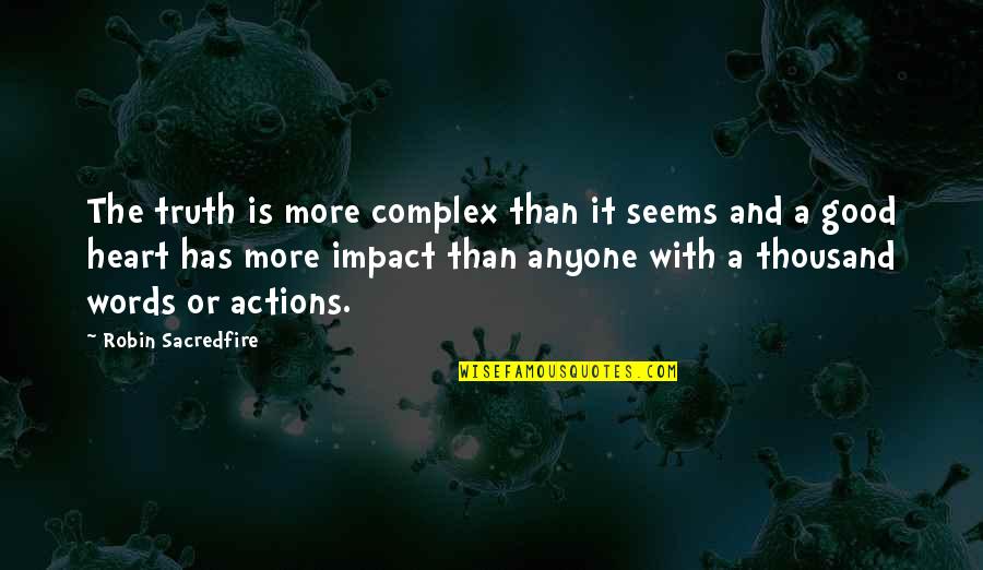 Words Or Actions Quotes By Robin Sacredfire: The truth is more complex than it seems Words Or Actions Quotes By Robin Sacredfire: The truth is more complex than it seems