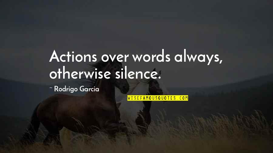 Words Or Actions Quotes By Rodrigo Garcia: Actions over words always, otherwise silence. Words Or Actions Quotes By Rodrigo Garcia: Actions over words always, otherwise silence.