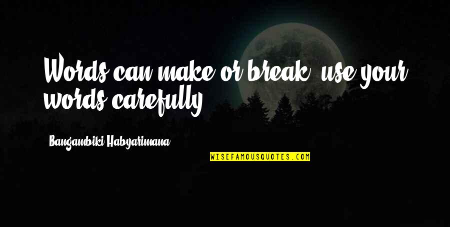 Words Or Words Quotes By Bangambiki Habyarimana: Words can make or break, use your words Words Or Words Quotes By Bangambiki Habyarimana: Words can make or break, use your words