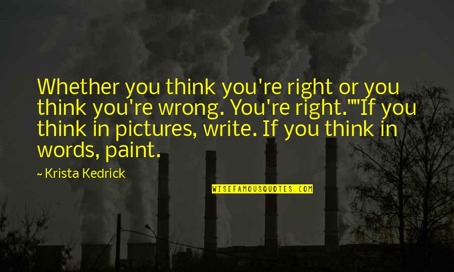 Words Or Words Quotes By Krista Kedrick: Whether you think you're right or you think Words Or Words Quotes By Krista Kedrick: Whether you think you're right or you think