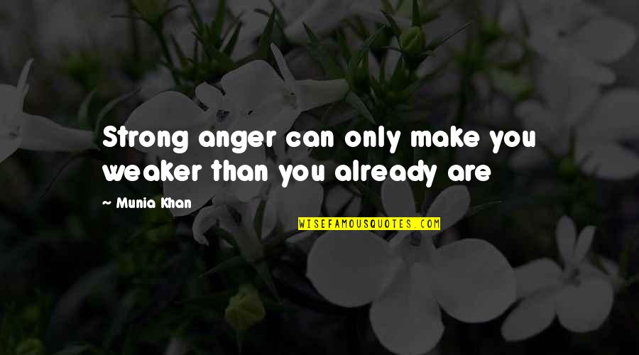 Words Out Of Anger Quotes By Munia Khan: Strong anger can only make you weaker than