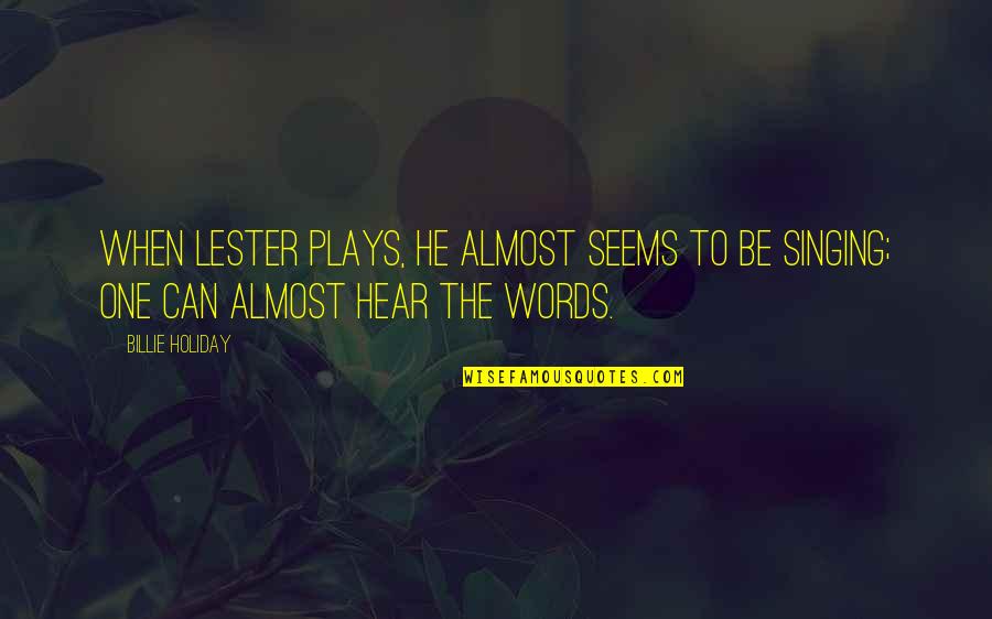 Words Play Quotes By Billie Holiday: When Lester plays, he almost seems to be