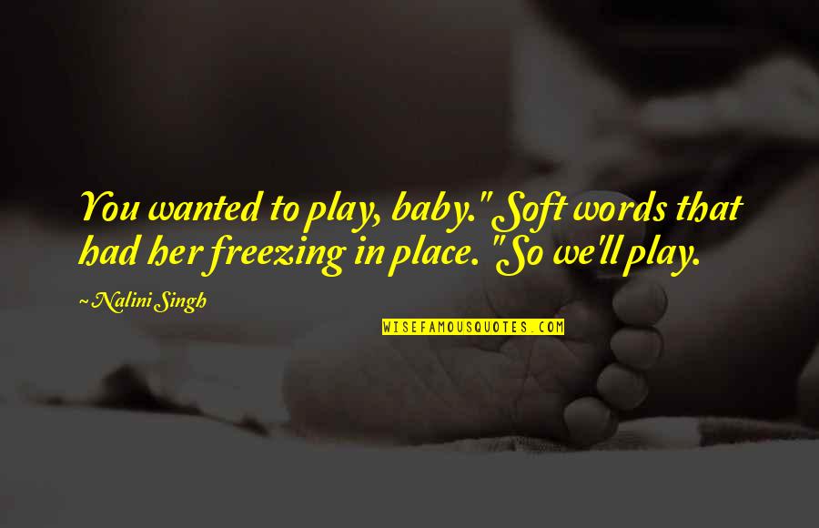 Words Play Quotes By Nalini Singh: You wanted to play, baby." Soft words that