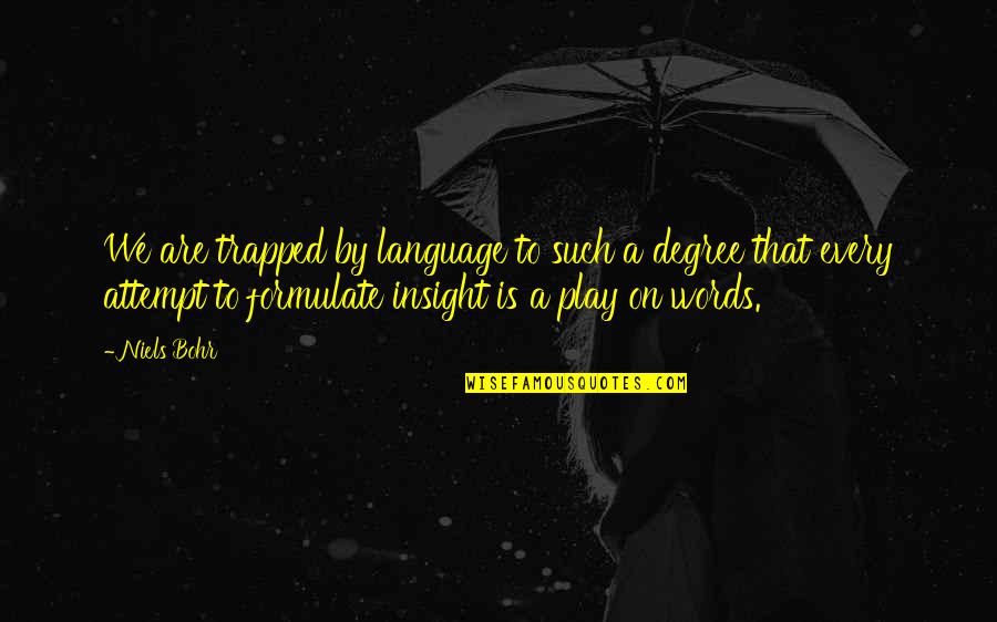Words Play Quotes By Niels Bohr: We are trapped by language to such a