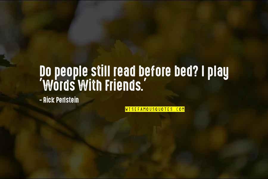 Words Play Quotes By Rick Perlstein: Do people still read before bed? I play