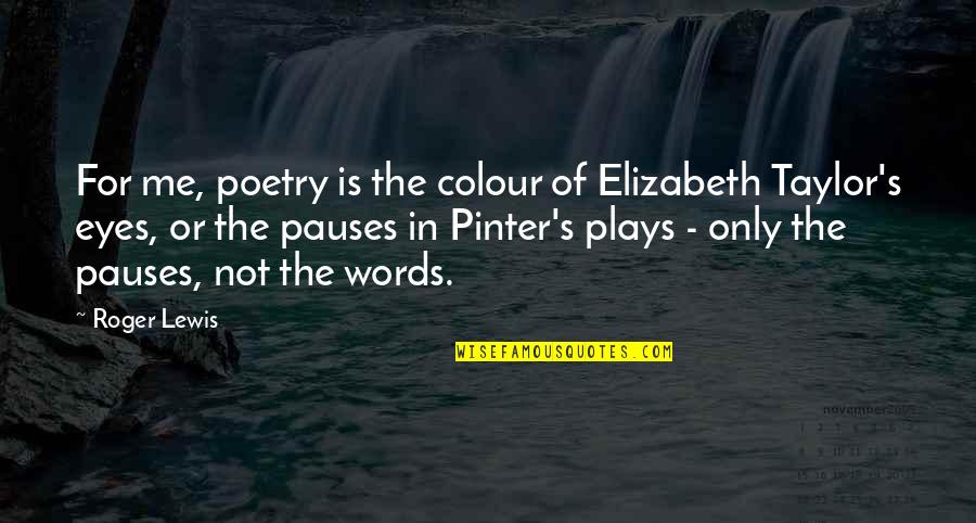 Words Play Quotes By Roger Lewis: For me, poetry is the colour of Elizabeth