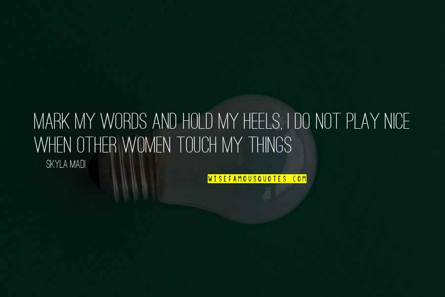 Words Play Quotes By Skyla Madi: Mark my words and hold my heels, I