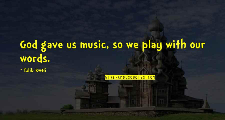 Words Play Quotes By Talib Kweli: God gave us music, so we play with
