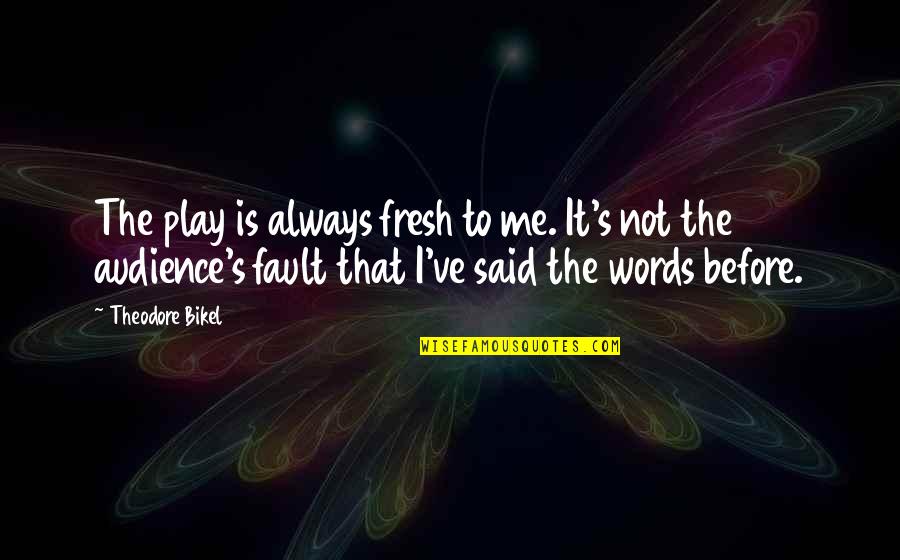 Words Play Quotes By Theodore Bikel: The play is always fresh to me. It's